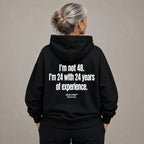 I'M NOT 48 I'M 24 WITH 24 YEARS OF EXPERIENCE HOODIE