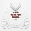 I'M NOT 48 I'M 24 WITH 24 YEARS OF EXPERIENCE HOODIE