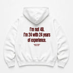 I'M NOT 48 I'M 24 WITH 24 YEARS OF EXPERIENCE HOODIE