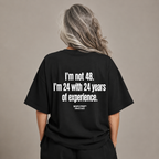 I'M NOT 48. I'M 24 WITH 24 YEARS OF EXPERIENCE