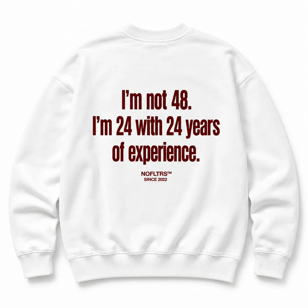 I'M NOT 48. I'M 24 WITH 24 YEARS OF EXPERIENCE SWEATSHIRT