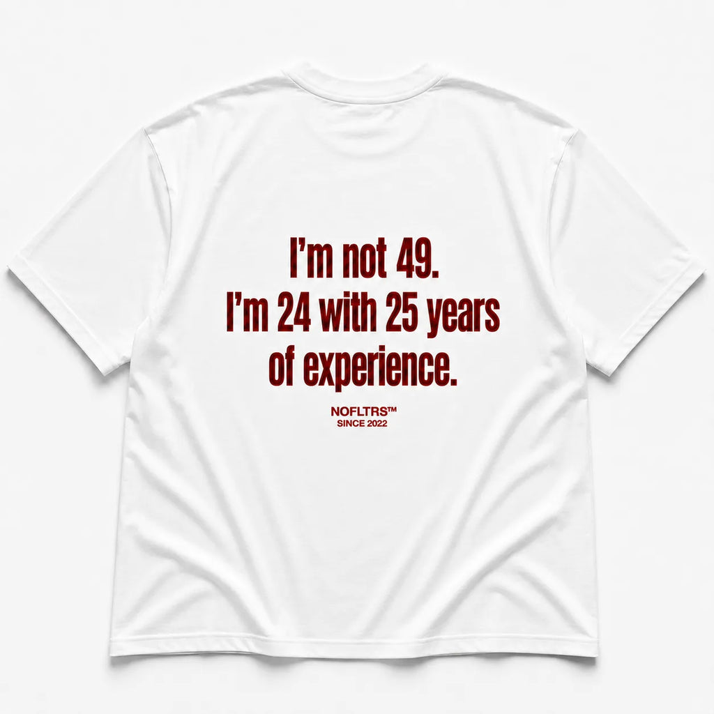 I'M NOT 49. I'M 24 WITH 25 YEARS OF EXPERIENCE
