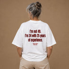 I'M NOT 49. I'M 24 WITH 25 YEARS OF EXPERIENCE