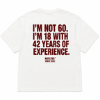 I'M NOT 60. I'M 18 WITH 42 YEARS OF EXPERIENCE