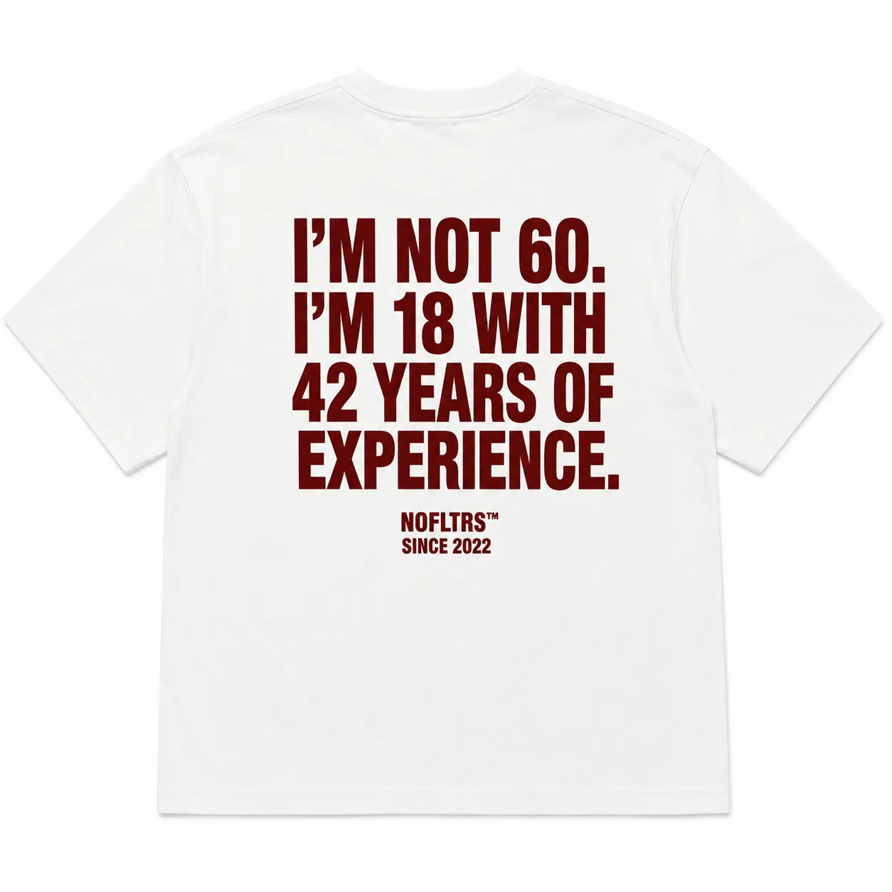 I'M NOT 60. I'M 18 WITH 42 YEARS OF EXPERIENCE