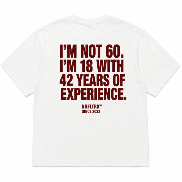 I'M NOT 60. I'M 18 WITH 42 YEARS OF EXPERIENCE