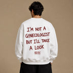 I'M NOT A GYNECOLOGIST BUT I'LL TAKE A LOOK SWEATSHIRT
