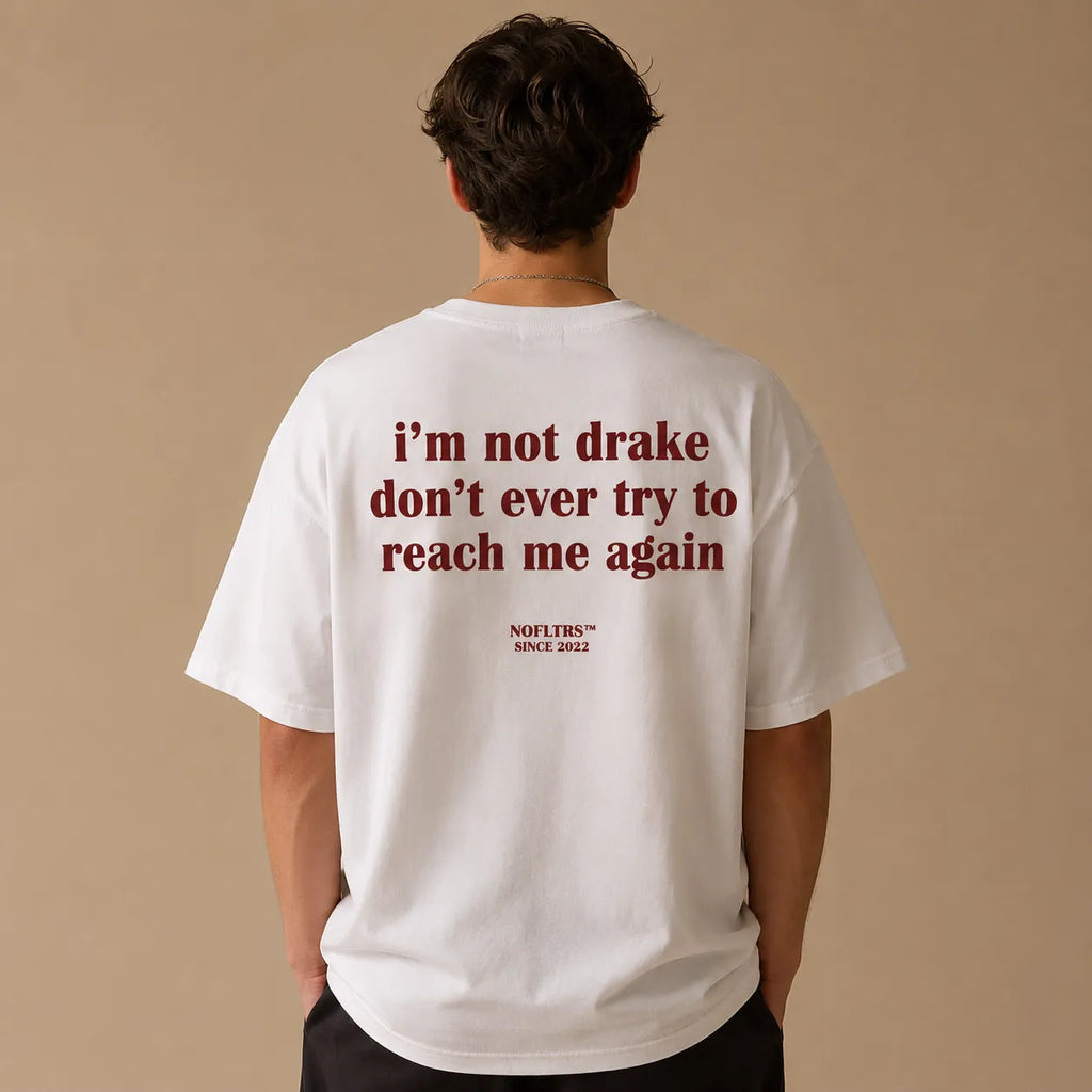 I'M NOT DRAKE DON'T EVER TRY TO REACH ME AGAIN