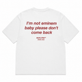 I'M NOT EMINEM BABY PLEASE DON'T COME BACK