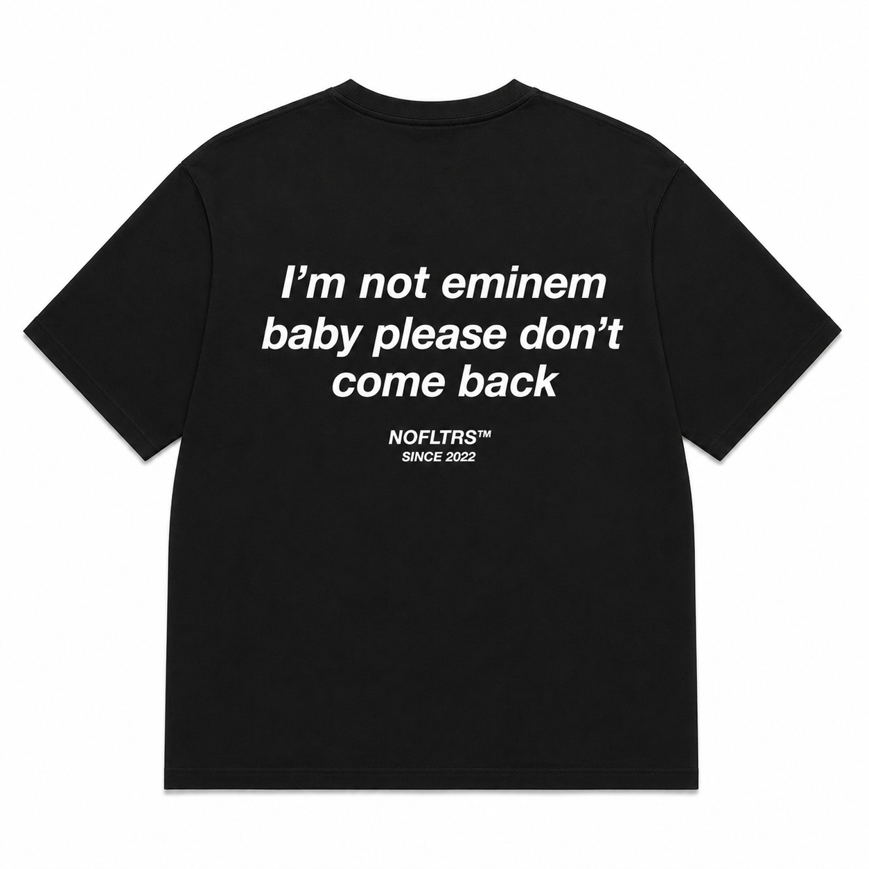 I'M NOT EMINEM BABY PLEASE DON'T COME BACK