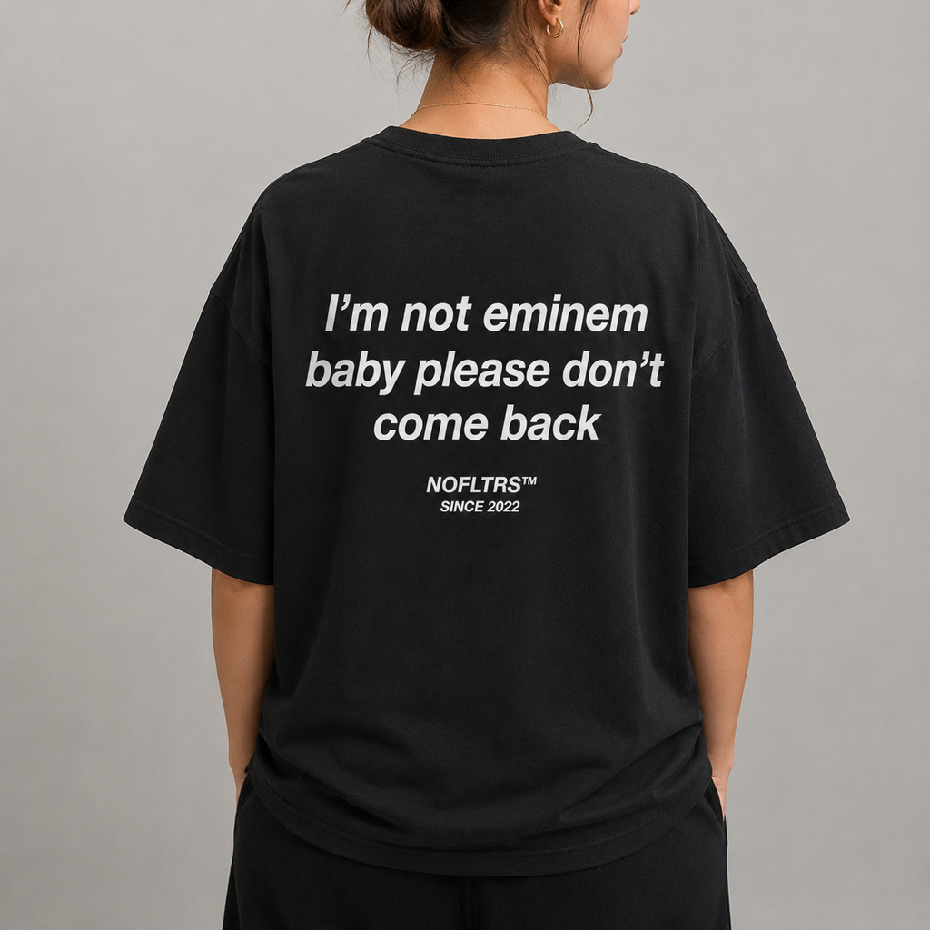 I'M NOT EMINEM BABY PLEASE DON'T COME BACK