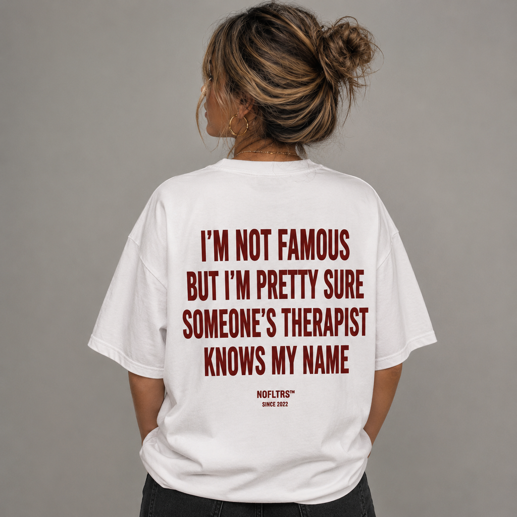 I'M NOT FAMOUS BUT I'M PRETTY SURE SOMEONE'S THERAPIST KNOWS MY NAME