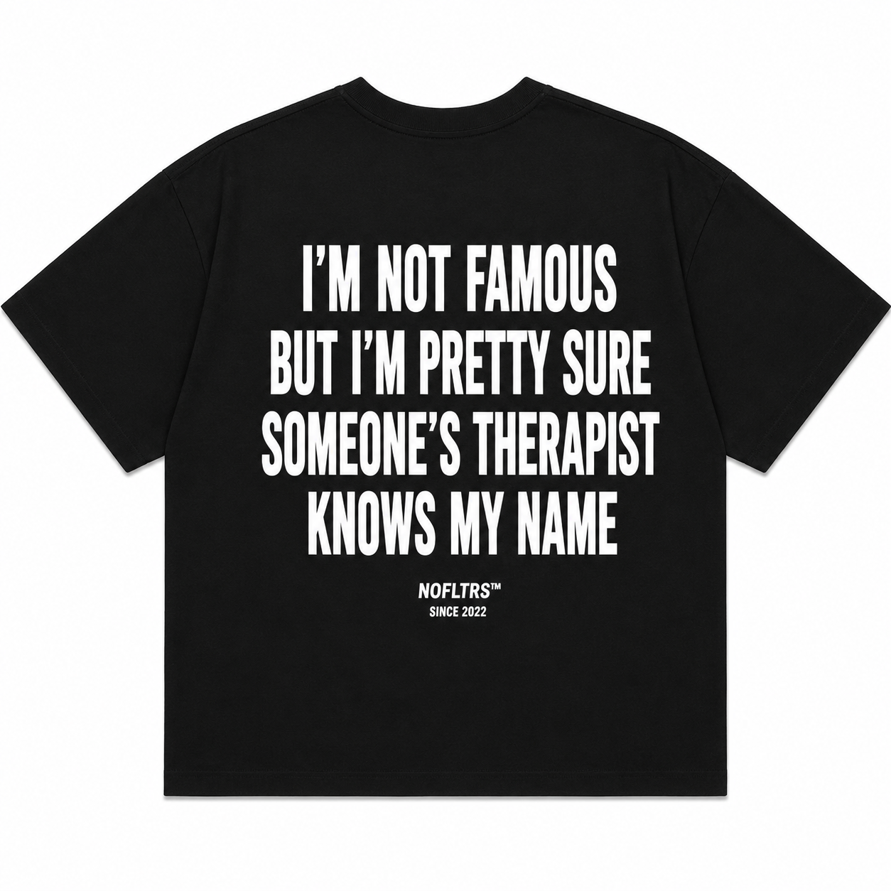 I'M NOT FAMOUS BUT I'M PRETTY SURE SOMEONE'S THERAPIST KNOWS MY NAME