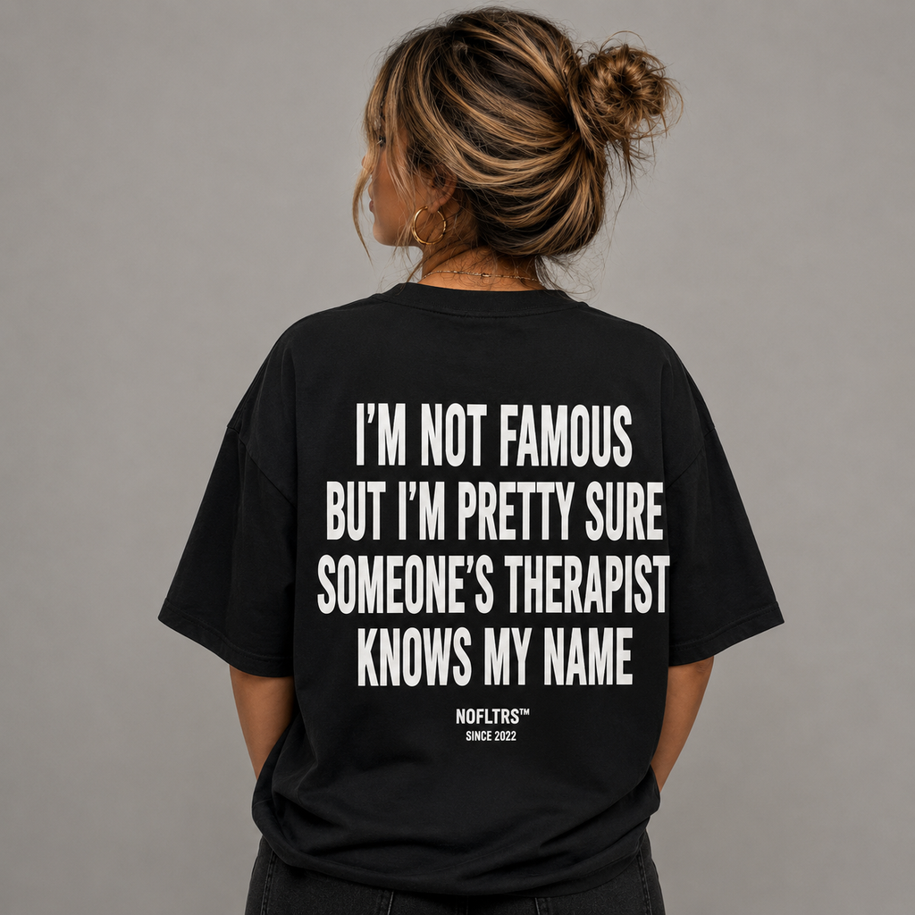 I'M NOT FAMOUS BUT I'M PRETTY SURE SOMEONE'S THERAPIST KNOWS MY NAME