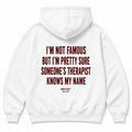 I'M NOT FAMOUS BUT I'M PRETTY SURE SOMEONE'S THERAPIST KNOWS MY NAME HOODIE