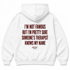 I'M NOT FAMOUS BUT I'M PRETTY SURE SOMEONE'S THERAPIST KNOWS MY NAME HOODIE