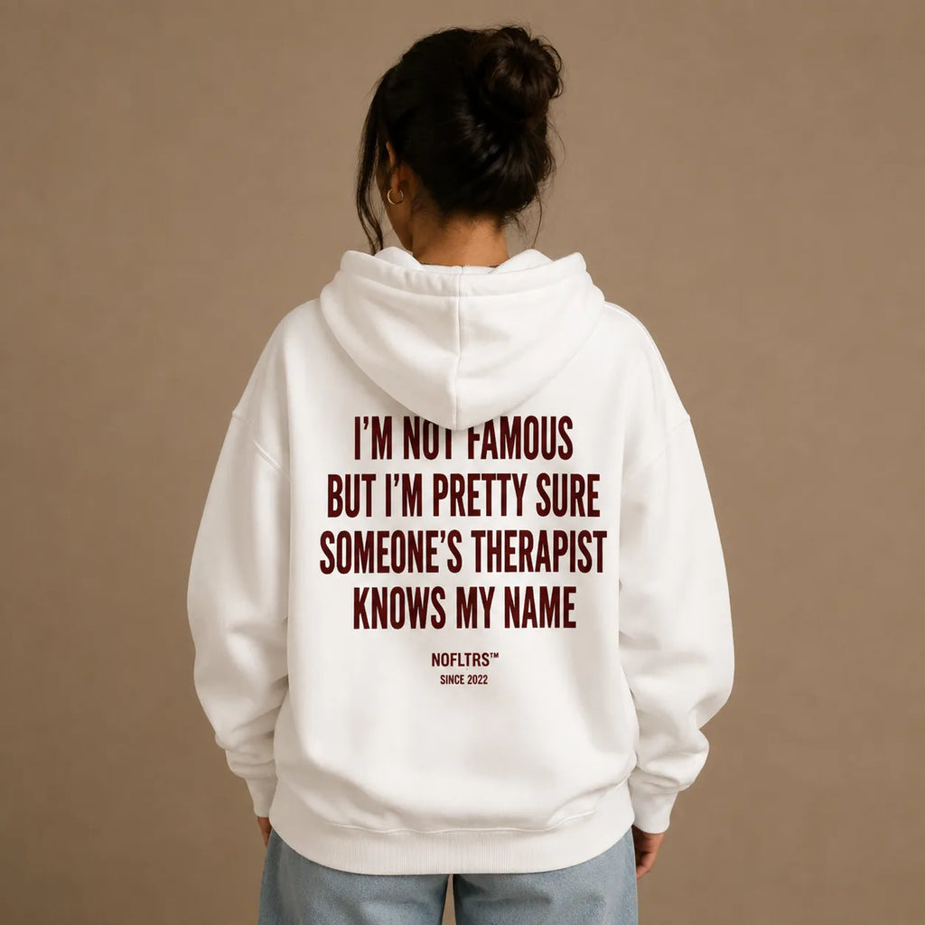 I'M NOT FAMOUS BUT I'M PRETTY SURE SOMEONE'S THERAPIST KNOWS MY NAME HOODIE