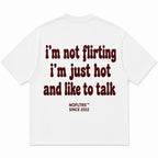 I'M NOT FLIRTING I'M JUST HOT AND LIKE TO TALK