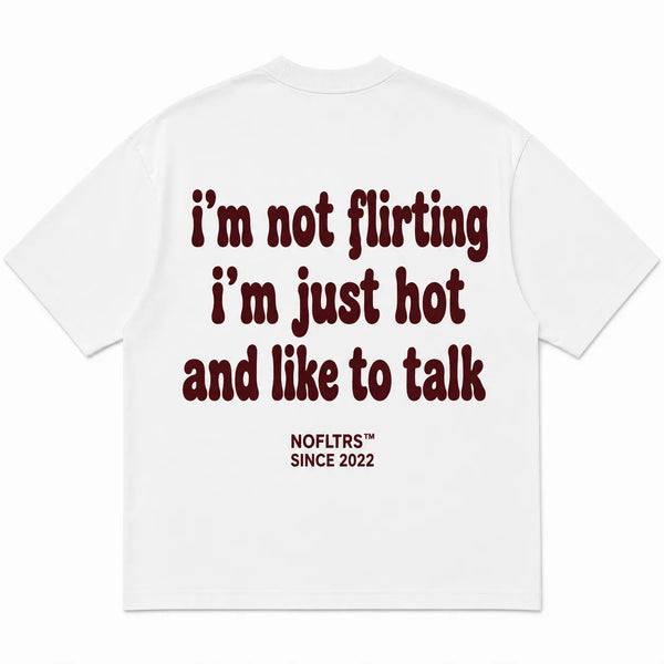 I'M NOT FLIRTING I'M JUST HOT AND LIKE TO TALK