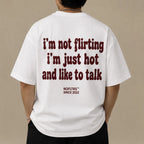 I'M NOT FLIRTING I'M JUST HOT AND LIKE TO TALK