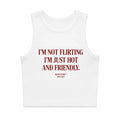 I'M NOT FLIRTING I'M JUST HOT AND FRIENDLY CROP TANK