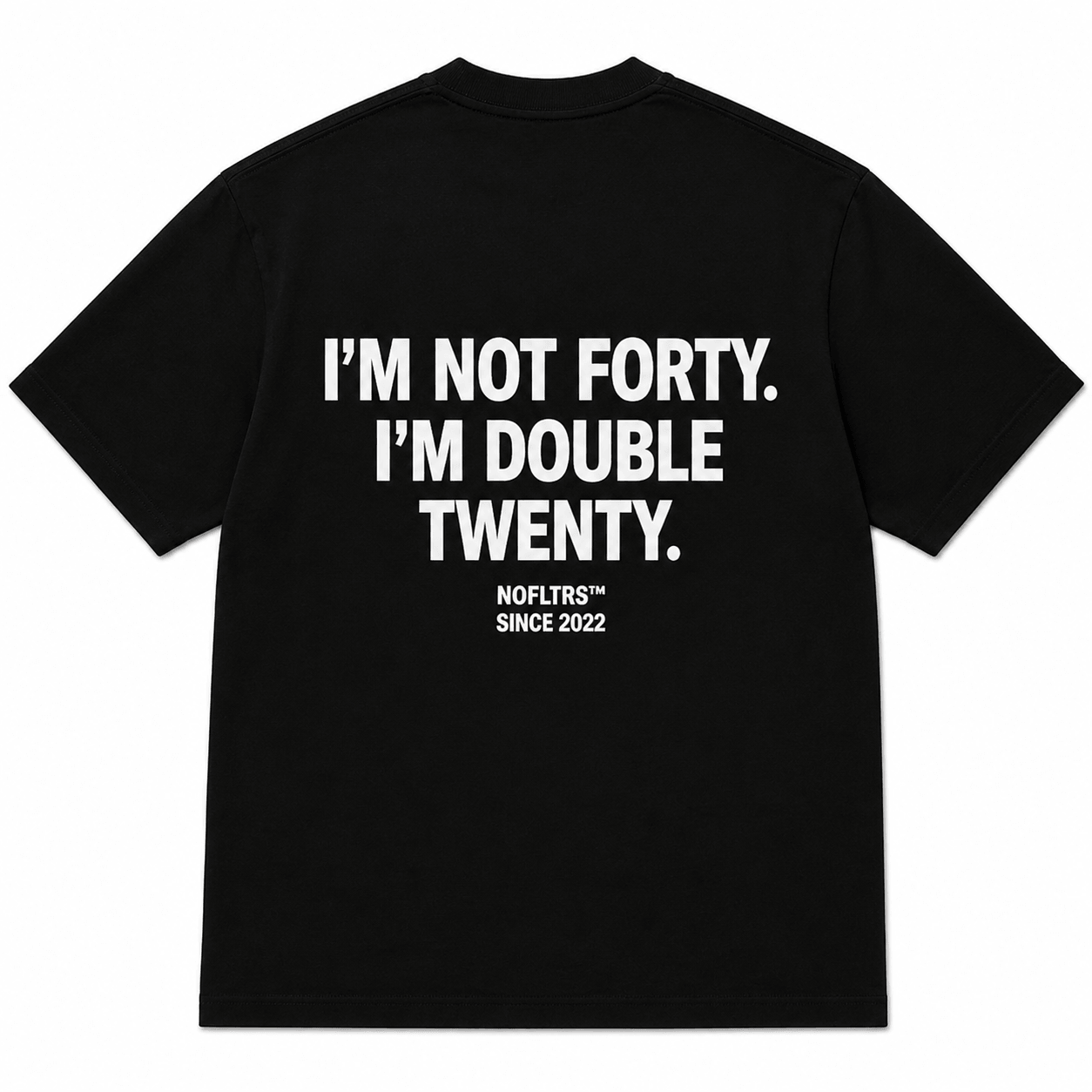 I'M NOT FORTY. I'M DOUBLE TWENTY
