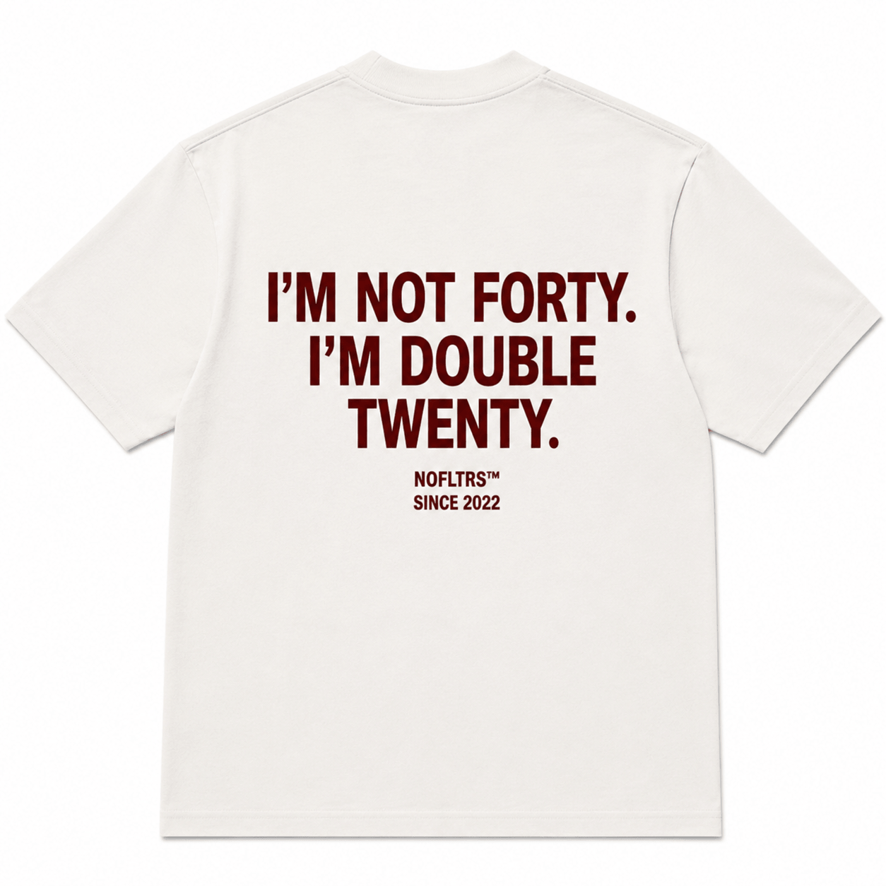 I'M NOT FORTY. I'M DOUBLE TWENTY