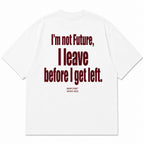 I'M NOT FUTURE, I LEAVE BEFORE I GET LEFT