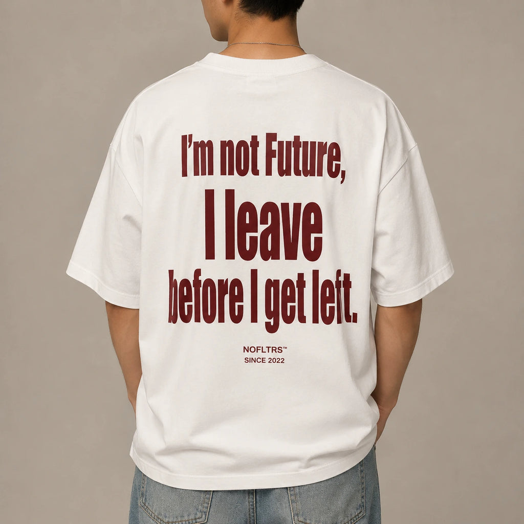 I'M NOT FUTURE, I LEAVE BEFORE I GET LEFT