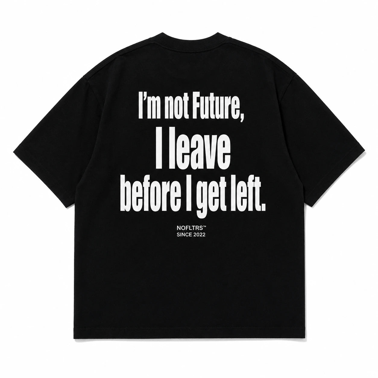I'M NOT FUTURE, I LEAVE BEFORE I GET LEFT