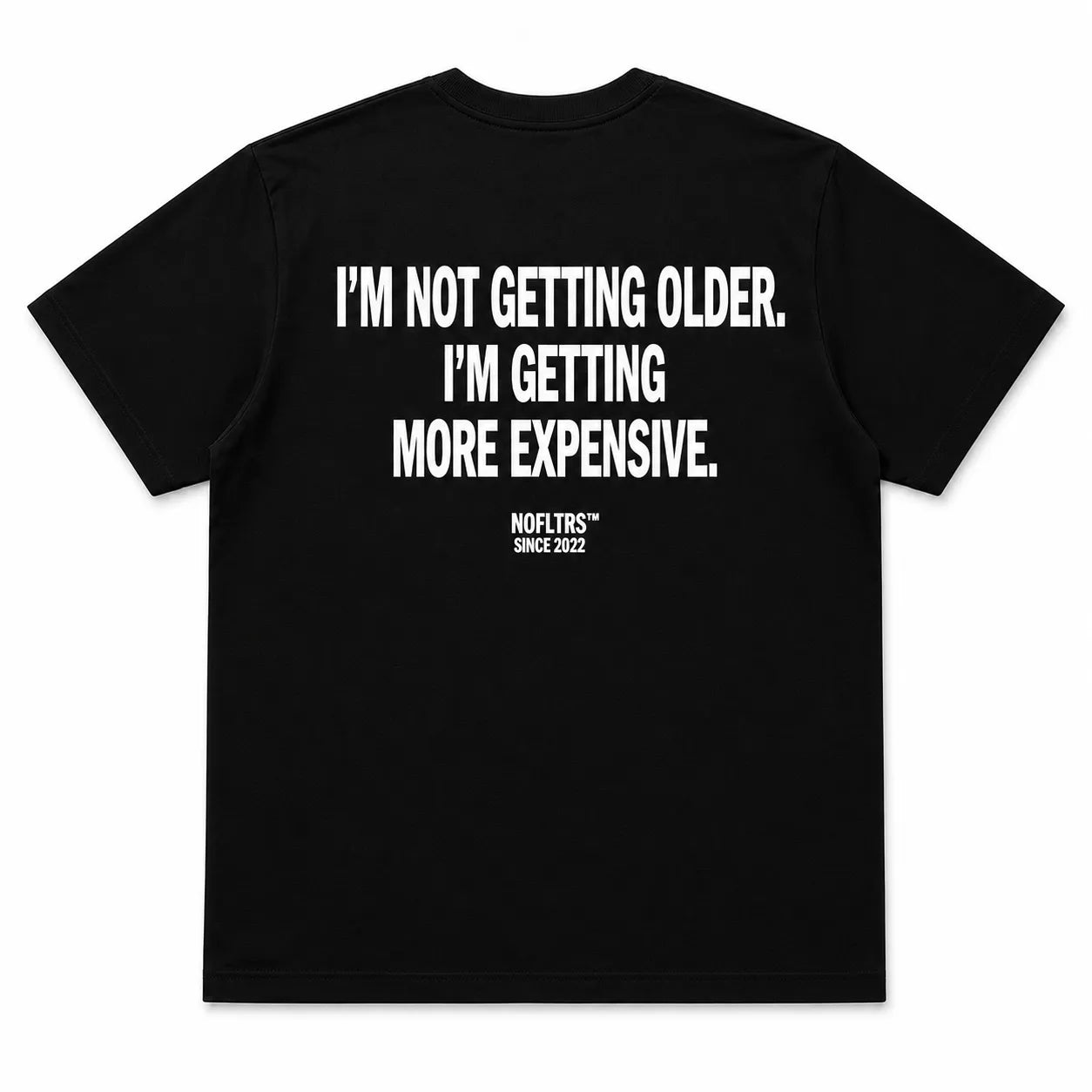 I'M NOT GETTING OLDER. I'M GETTING MORE EXPENSIVE.