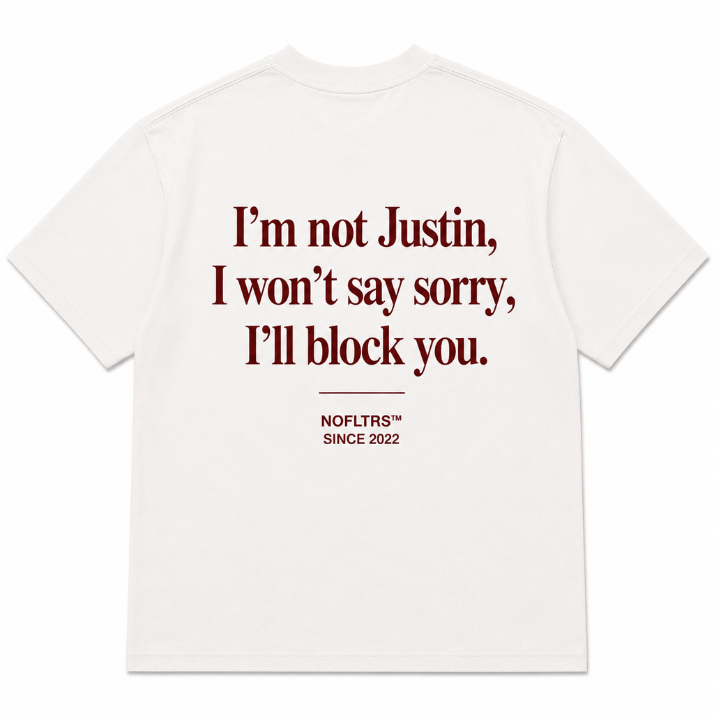 I'M NOT JUSTIN, I WON'T SAY SORRY, I'LL BLOCK YOU