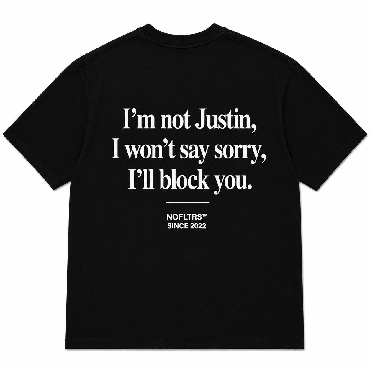 I'M NOT JUSTIN, I WON'T SAY SORRY, I'LL BLOCK YOU