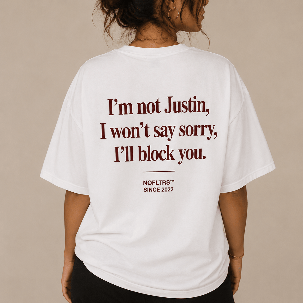 I'M NOT JUSTIN, I WON'T SAY SORRY, I'LL BLOCK YOU