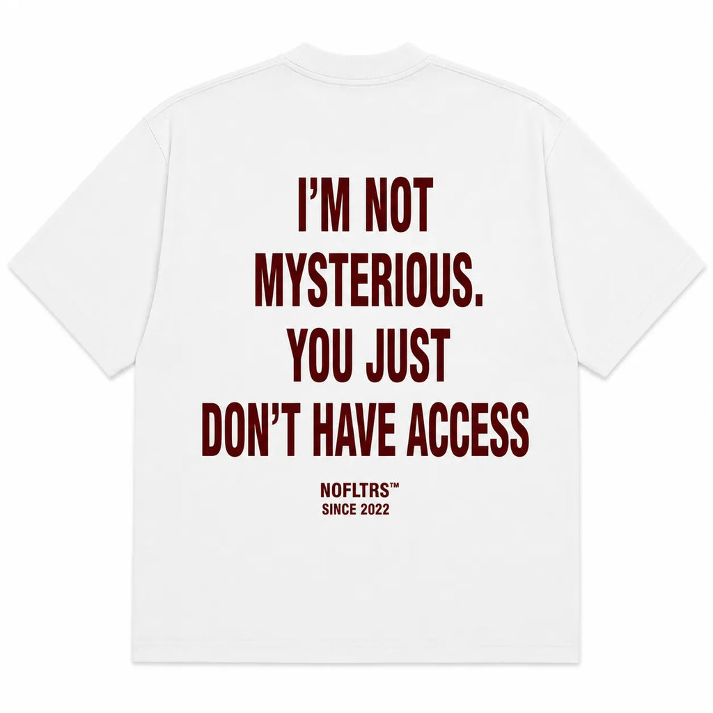 I'M NOT MYSTERIOUS. YOU JUST DON'T HAVE ACCESS