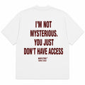 I'M NOT MYSTERIOUS. YOU JUST DON'T HAVE ACCESS
