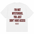 I'M NOT MYSTERIOUS. YOU JUST DON'T HAVE ACCESS