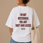 I'M NOT MYSTERIOUS. YOU JUST DON'T HAVE ACCESS