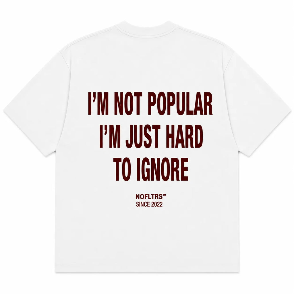 I'M NOT POPULAR I'M JUST HARD TO IGNORE