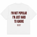 I'M NOT POPULAR I'M JUST HARD TO IGNORE