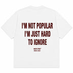 I'M NOT POPULAR I'M JUST HARD TO IGNORE