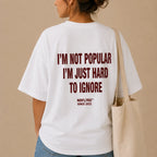 I'M NOT POPULAR I'M JUST HARD TO IGNORE