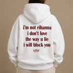 I'M NOT RIHANNA I DON'T LOVE THE WAY U LIE I WILL BLOCK YOU Hoodie