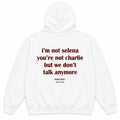 I'M NOT SELENA YOU'RE NOT CHARLIE BUT WE DON'T TALK ANYMORE Hoodie