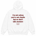 I'M NOT SELENA YOU'RE NOT CHARLIE BUT WE DON'T TALK ANYMORE Hoodie