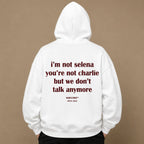 I'M NOT SELENA YOU'RE NOT CHARLIE BUT WE DON'T TALK ANYMORE Hoodie