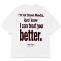 I'M NOT SHAWN MENDES, BUT I KNOW I CAN TREAT YOU BETTER