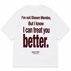 I'M NOT SHAWN MENDES, BUT I KNOW I CAN TREAT YOU BETTER