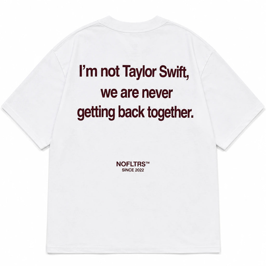 I'M NOT TAYLOR SWIFT, WE ARE NEVER GETTING BACK TOGETHER