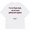 I'M NOT TAYLOR SWIFT, WE ARE NEVER GETTING BACK TOGETHER